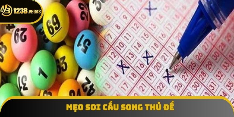Áp dụng mẹo xổ số soi cầu song thủ đề chuyên nghiệp