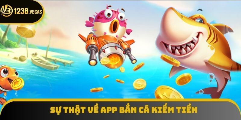 Sự thật về app bắn cá kiếm tiền Sự thật về app bắn cá kiếm tiền