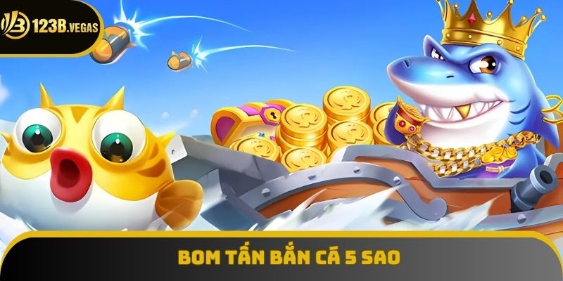 Bom tấn bắn cá 5 sao