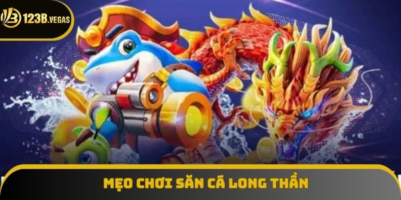 Mẹo chơi săn cá Long Thần