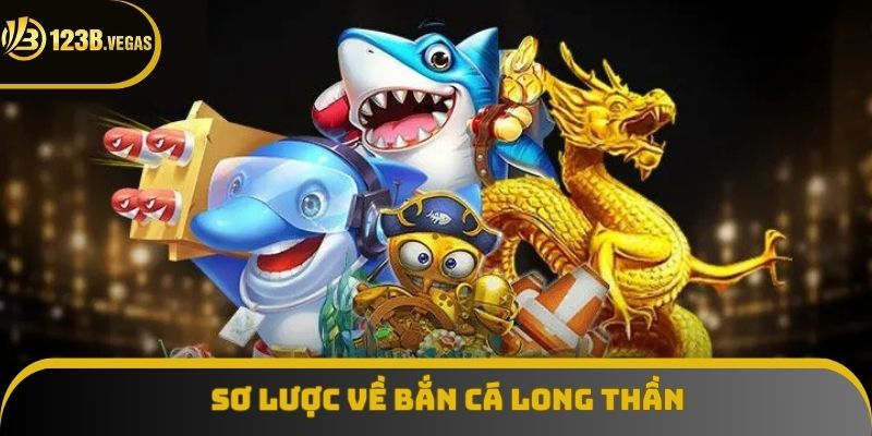 Sơ lược về bắn cá Long Thần