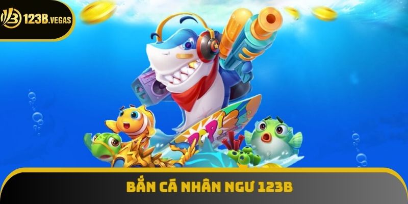 Bắn Cá Nhân Ngư 123B - Hành Trình Săn Cá Cực Kỳ Hấp Dẫn