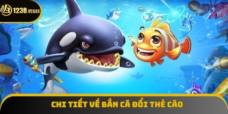 Chi tiết toàn bộ về bắn cá đổi thẻ giải trí đỉnh cao