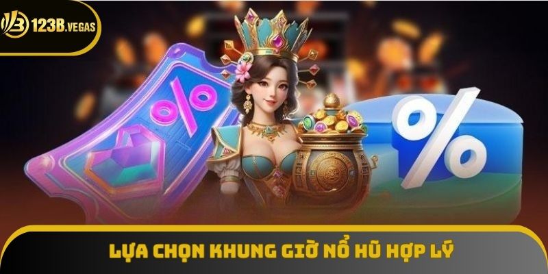 Chọn giờ quay cũng là bí kíp nổ hũ thành công Chọn giờ quay cũng là bí kíp nổ hũ thành công