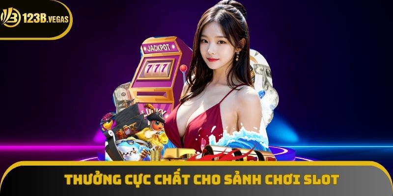 Thưởng cực chất cho sảnh chơi Slot Thưởng cực chất cho sảnh chơi Slot