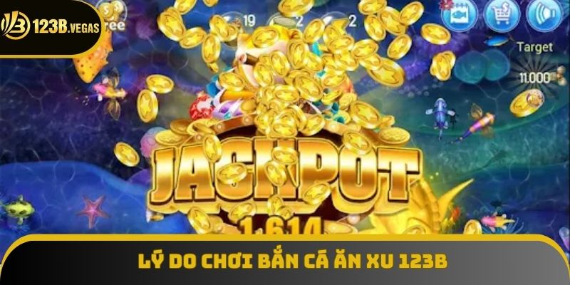 Lý do bạn nên lựa chọn bắn cá ăn xu 123B