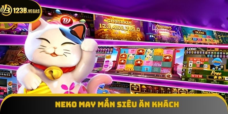 Neko May Mắn là siêu phẩm nổ hũ ăn khách Neko May Mắn là siêu phẩm nổ hũ ăn khách