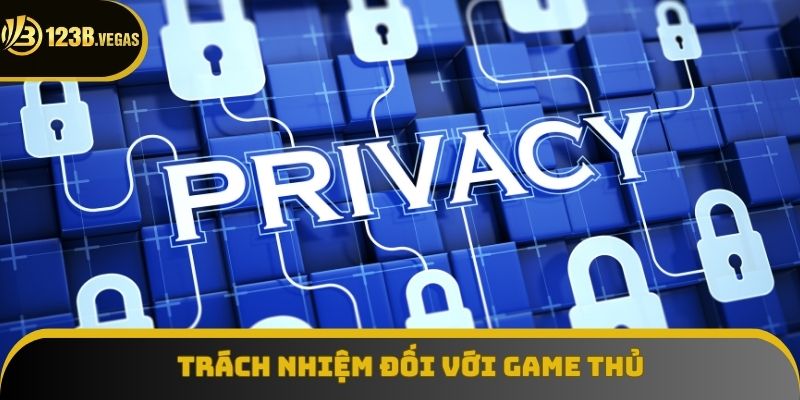 Trách nhiệm của nhà cái 123B đối với game thủ trong quyền riêng tư Trách nhiệm của nhà cái 123B đối với game thủ trong quyền riêng tư